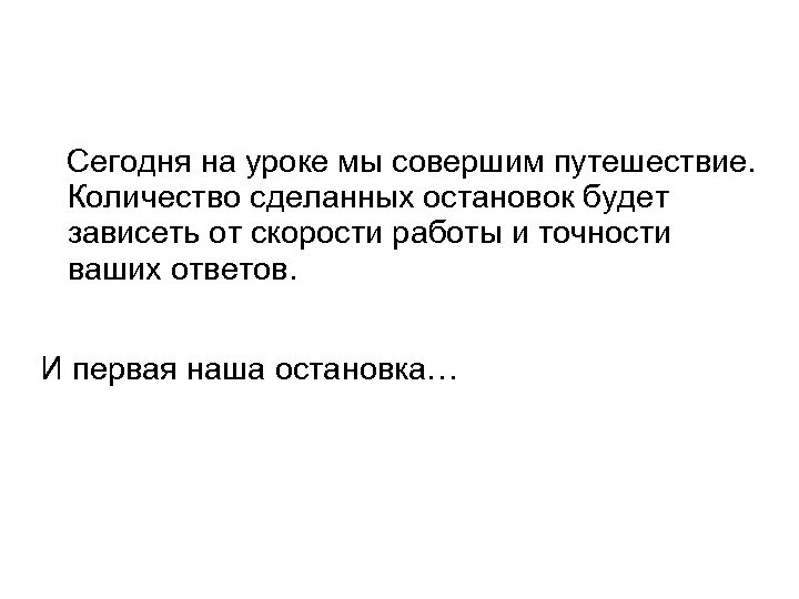 Сегодня на уроке мы совершим путешествие. Количество сделанных остановок будет зависеть от скорости работы