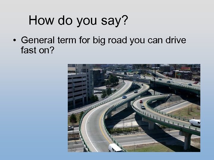 How do you say? • General term for big road you can drive fast