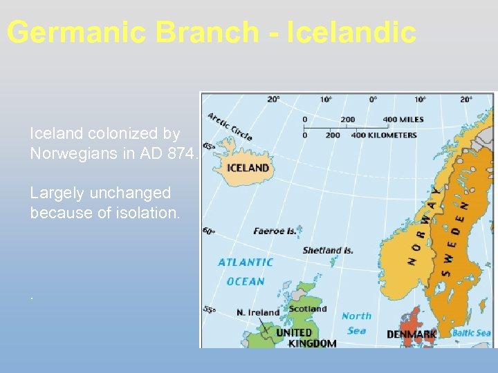 Germanic Branch - Icelandic Iceland colonized by Norwegians in AD 874. Largely unchanged because