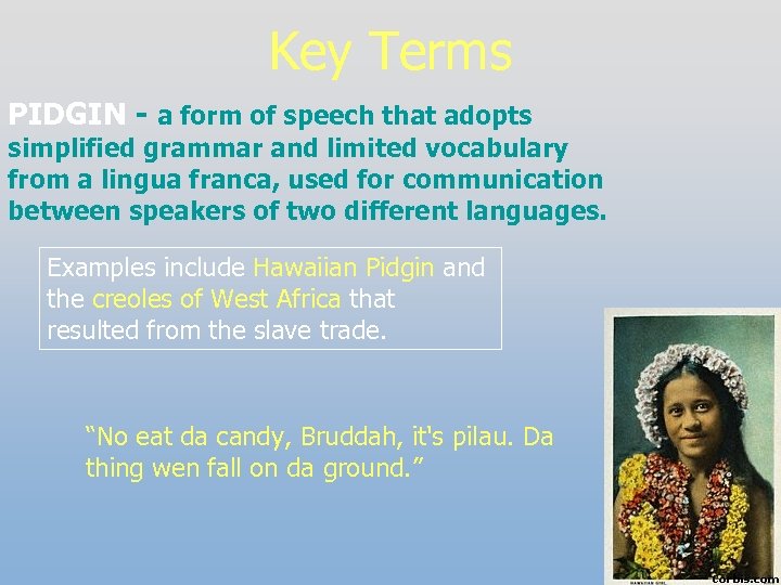 Key Terms PIDGIN - a form of speech that adopts simplified grammar and limited