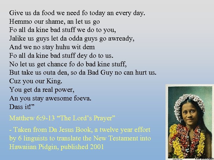Give us da food we need fo today an every day. Hemmo our shame,