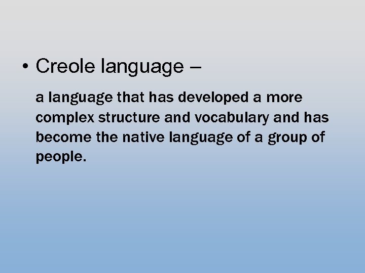  • Creole language – a language that has developed a more complex structure