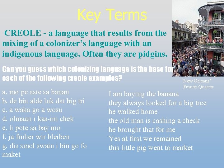 Key Terms CREOLE - a language that results from the mixing of a colonizer’s