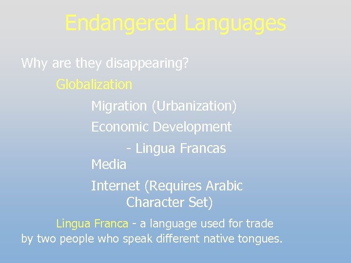 Endangered Languages Why are they disappearing? Globalization Migration (Urbanization) Economic Development - Lingua Francas
