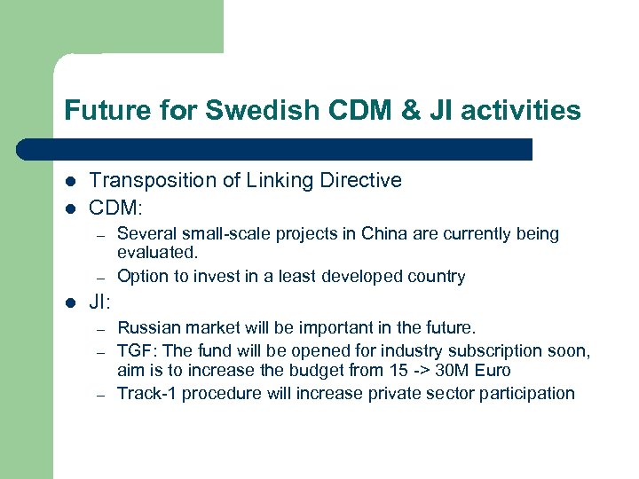 Future for Swedish CDM & JI activities l l Transposition of Linking Directive CDM: