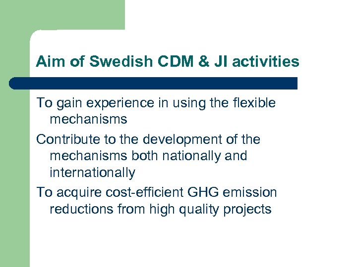 Aim of Swedish CDM & JI activities To gain experience in using the flexible