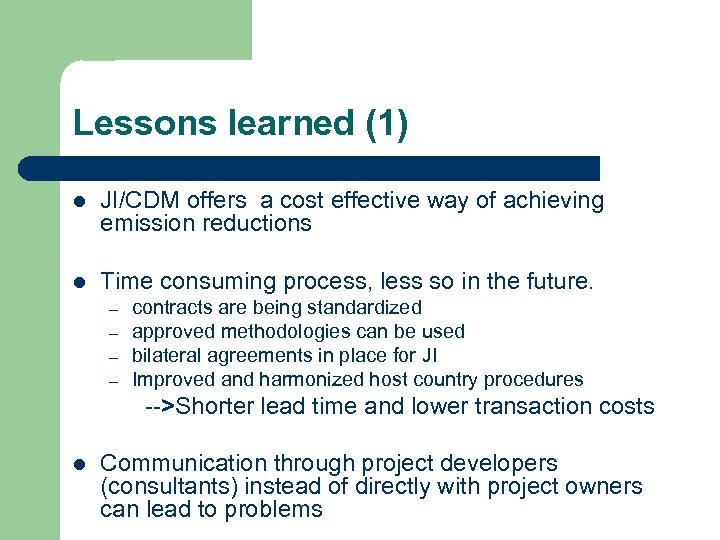 Lessons learned (1) l JI/CDM offers a cost effective way of achieving emission reductions