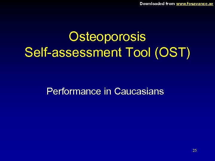 Downloaded from www. fosavance. ae Osteoporosis Self-assessment Tool (OST) Performance in Caucasians 25 