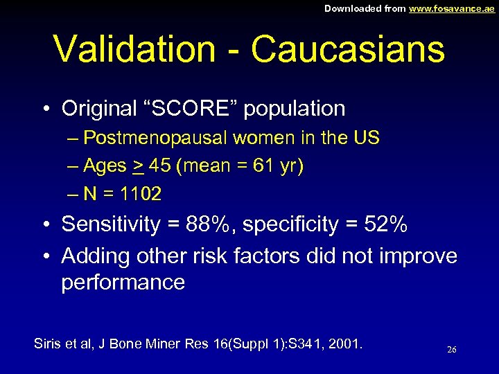 Downloaded from www. fosavance. ae Validation - Caucasians • Original “SCORE” population – Postmenopausal