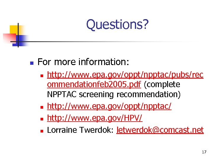 Questions? n For more information: n n http: //www. epa. gov/oppt/npptac/pubs/rec ommendationfeb 2005. pdf