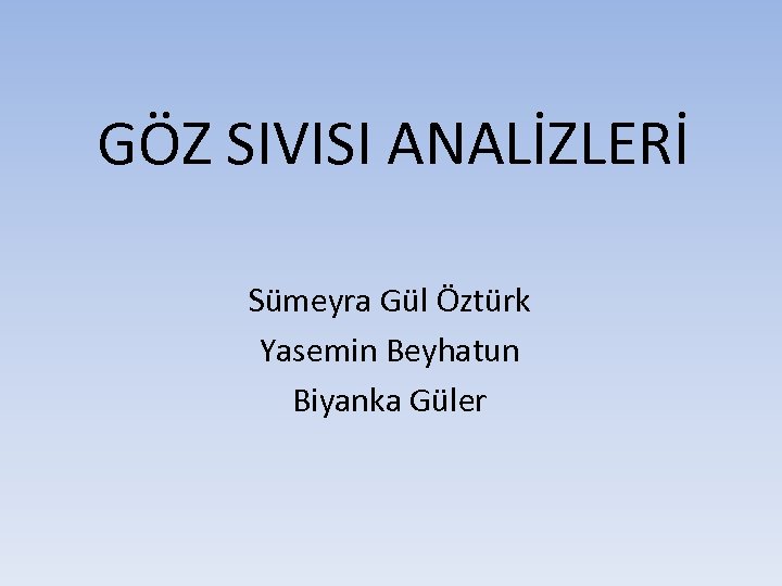 GÖZ SIVISI ANALİZLERİ Sümeyra Gül Öztürk Yasemin Beyhatun Biyanka Güler 
