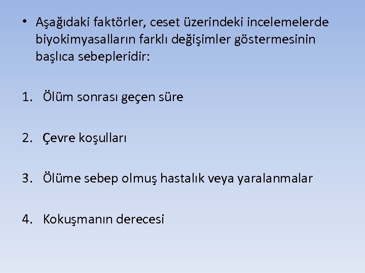  • Aşağıdaki faktörler, ceset üzerindeki incelemelerde biyokimyasalların farklı değişimler göstermesinin başlıca sebepleridir: 1.