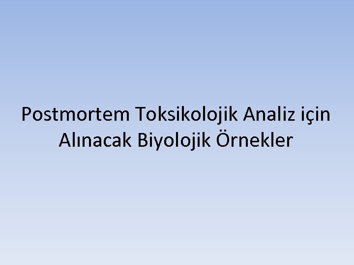 Postmortem Toksikolojik Analiz için Alınacak Biyolojik Örnekler 