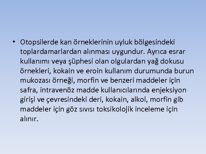  • Otopsilerde kan örneklerinin uyluk bölgesindeki toplardamarlardan alınması uygundur. Ayrıca esrar kullanımı veya