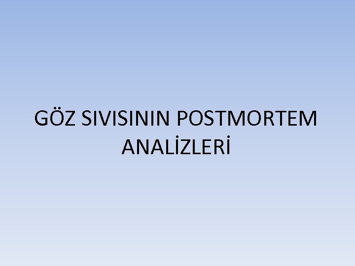 GÖZ SIVISININ POSTMORTEM ANALİZLERİ 