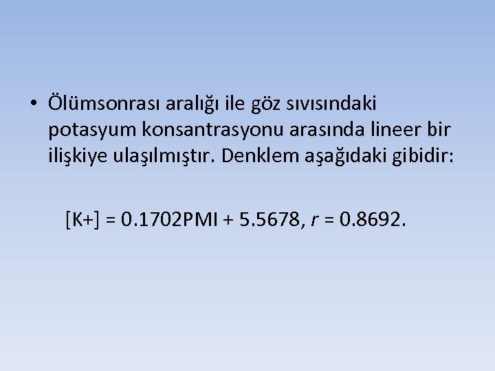  • Ölümsonrası aralığı ile göz sıvısındaki potasyum konsantrasyonu arasında lineer bir ilişkiye ulaşılmıştır.