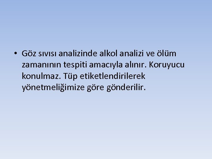  • Göz sıvısı analizinde alkol analizi ve ölüm zamanının tespiti amacıyla alınır. Koruyucu