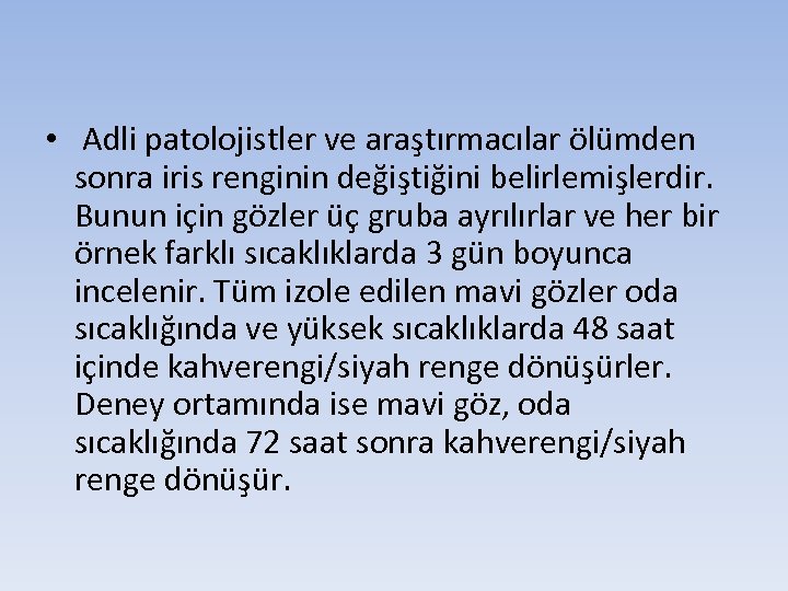  • Adli patolojistler ve araştırmacılar ölümden sonra iris renginin değiştiğini belirlemişlerdir. Bunun için