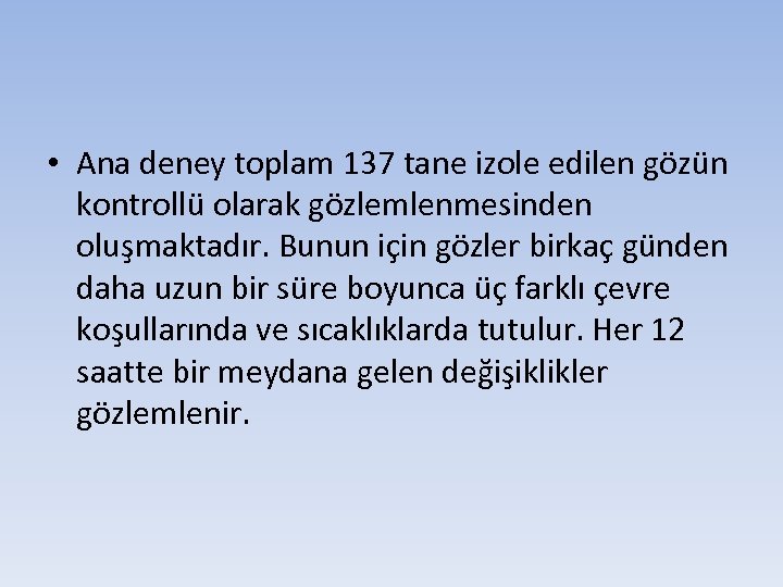  • Ana deney toplam 137 tane izole edilen gözün kontrollü olarak gözlemlenmesinden oluşmaktadır.