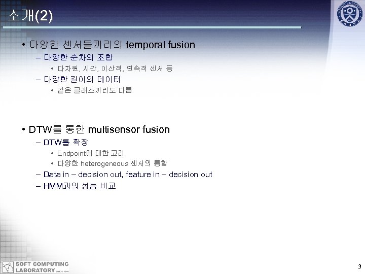 소개(2) • 다양한 센서들끼리의 temporal fusion – 다양한 순차의 조합 • 다차원, 시간, 이산적,
