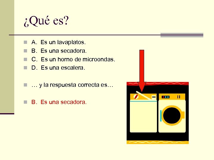 ¿Qué es? n A. Es un lavaplatos. n B. Es una secadora. n C.
