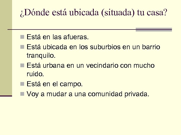 ¿Dónde está ubicada (situada) tu casa? n Está en las afueras. n Está ubicada