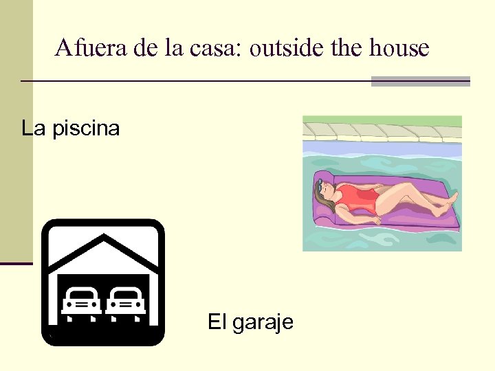 Afuera de la casa: outside the house La piscina El garaje 