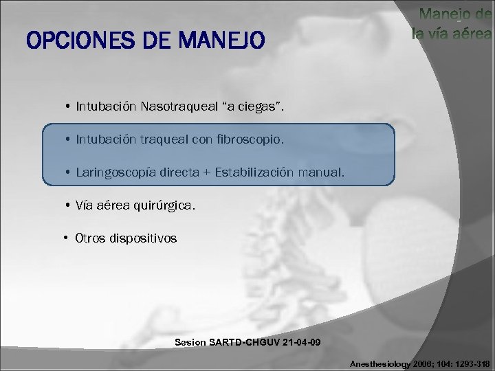 OPCIONES DE MANEJO • Intubación Nasotraqueal “a ciegas”. • Intubación traqueal con fibroscopio. •