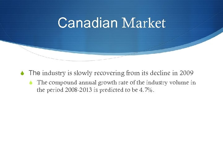 Canadian Market S The industry is slowly recovering from its decline in 2009 S