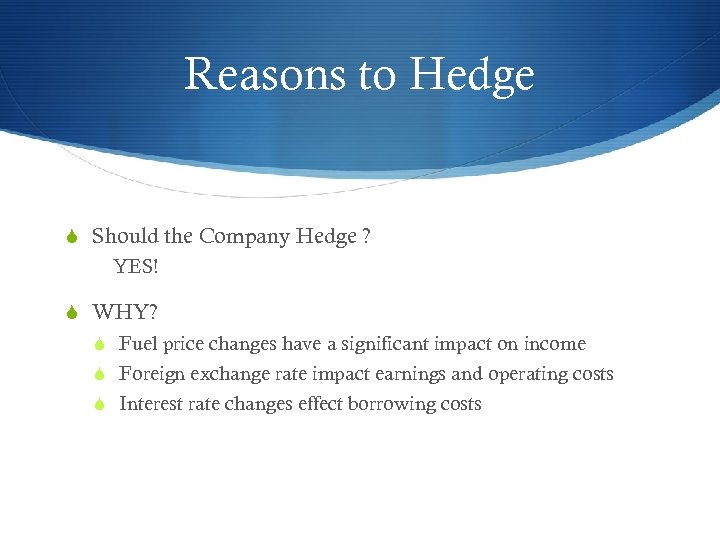 Reasons to Hedge S Should the Company Hedge ? YES! S WHY? S Fuel