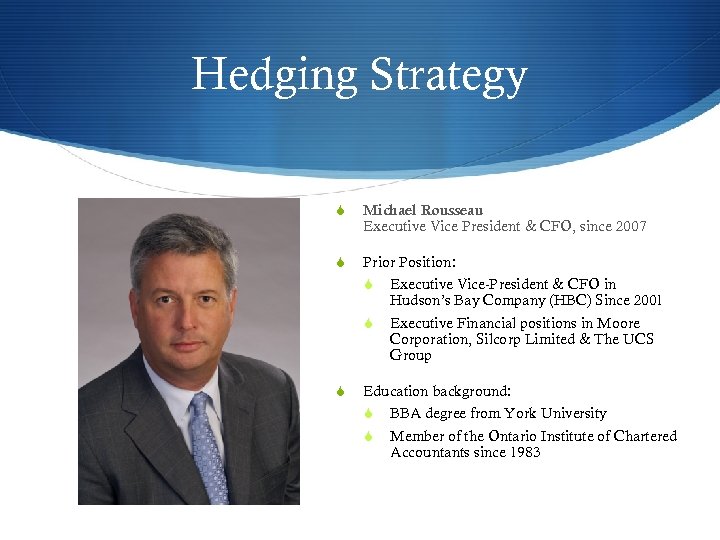 Hedging Strategy S Michael Rousseau Executive Vice President & CFO, since 2007 S Prior