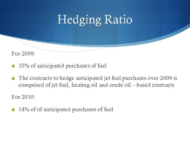 Hedging Ratio For 2009: S 35% of anticipated purchases of fuel S The contracts