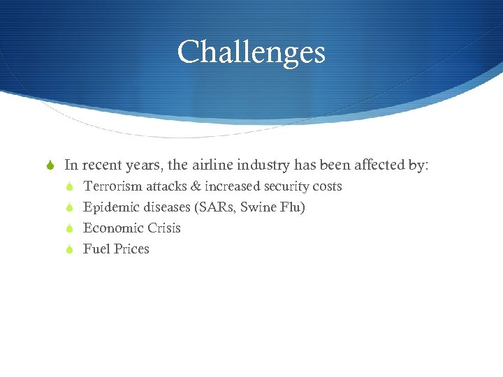 Challenges S In recent years, the airline industry has been affected by: S Terrorism