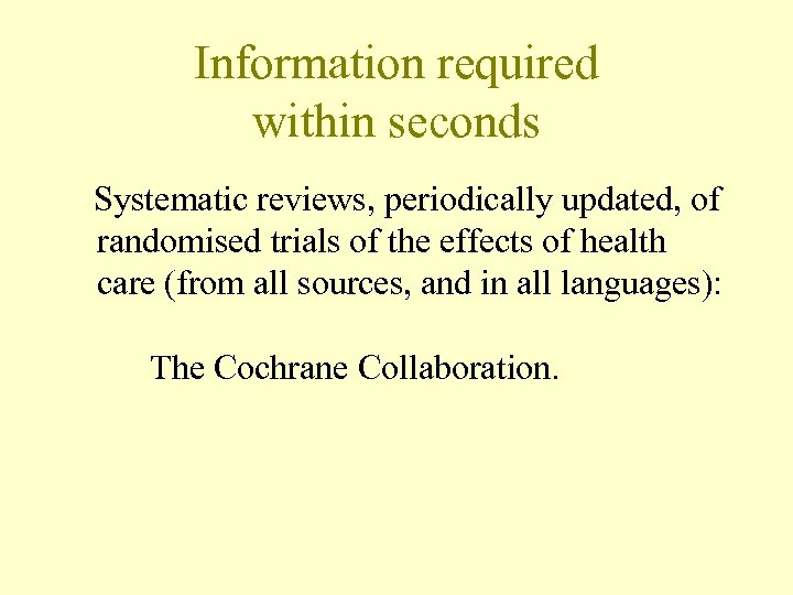 Information required within seconds Systematic reviews, periodically updated, of randomised trials of the effects