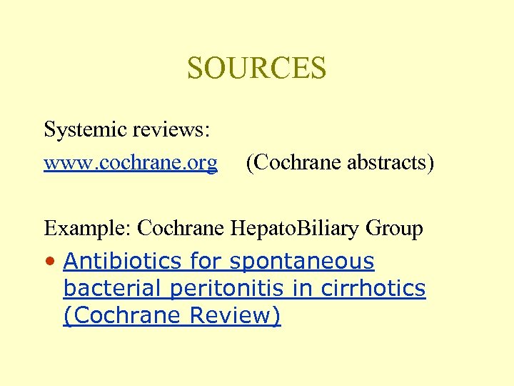 SOURCES Systemic reviews: www. cochrane. org (Cochrane abstracts) Example: Cochrane Hepato. Biliary Group •