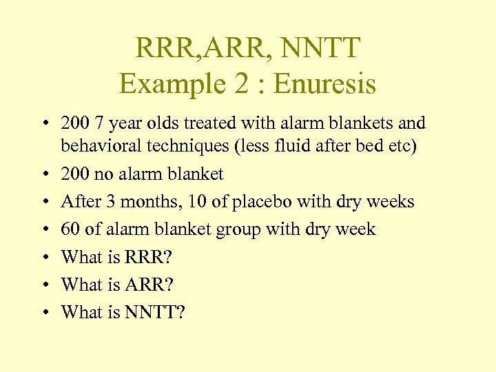 RRR, ARR, NNTT Example 2 : Enuresis • 200 7 year olds treated with
