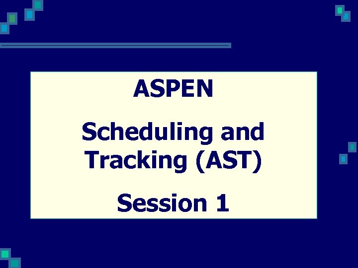 ASPEN Scheduling and Tracking (AST) Session 1 
