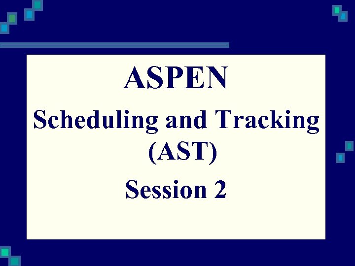 ASPEN Scheduling and Tracking (AST) Session 2 