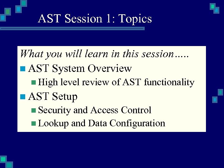 AST Session 1: Topics What you will learn in this session…. . n AST