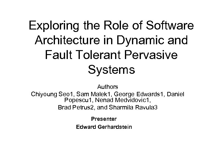 Exploring the Role of Software Architecture in Dynamic and Fault Tolerant Pervasive Systems Authors