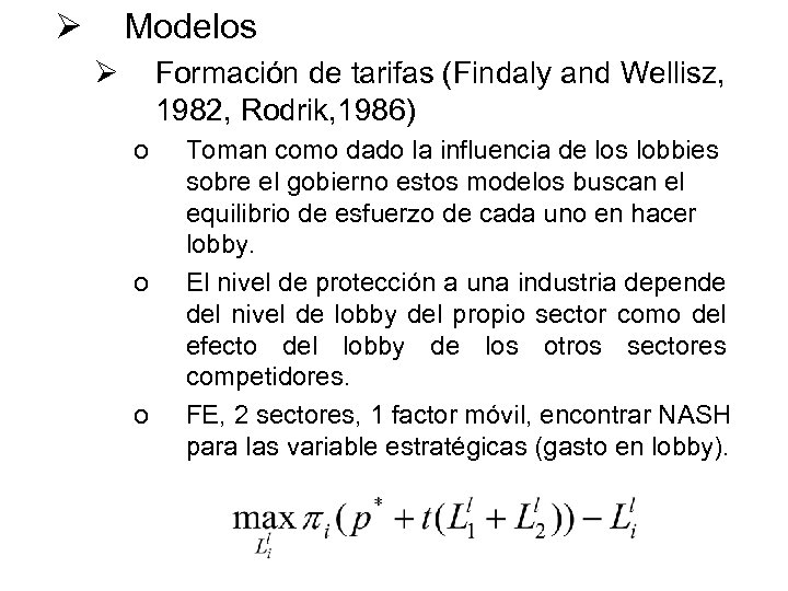 Ø Modelos Ø Formación de tarifas (Findaly and Wellisz, 1982, Rodrik, 1986) o o