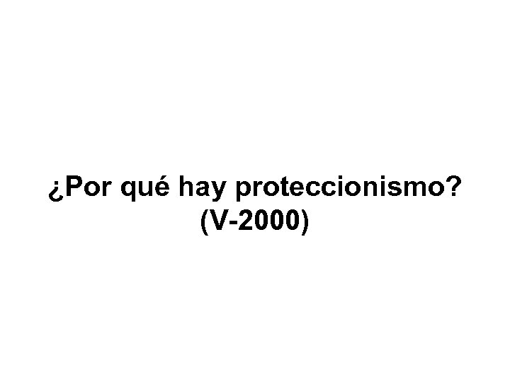 ¿Por qué hay proteccionismo? (V-2000) 