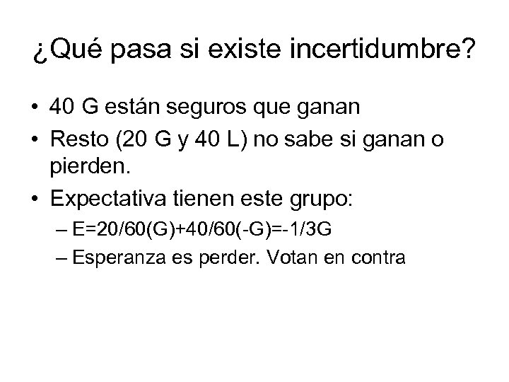 ¿Qué pasa si existe incertidumbre? • 40 G están seguros que ganan • Resto