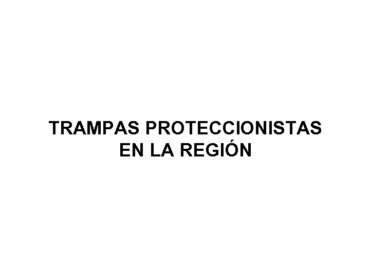 TRAMPAS PROTECCIONISTAS EN LA REGIÓN 