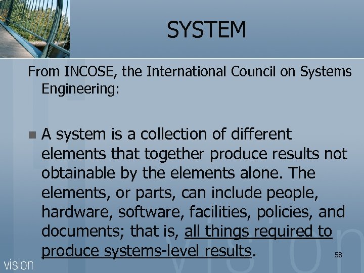  SYSTEM From INCOSE, the International Council on Systems Engineering: n A system is