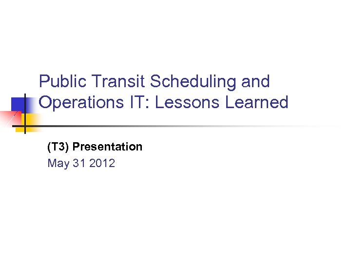 Public Transit Scheduling and Operations IT: Lessons Learned (T 3) Presentation May 31 2012