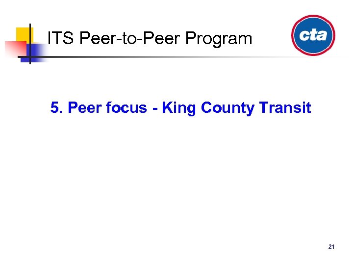 ITS Peer-to-Peer Program 5. Peer focus - King County Transit 21 