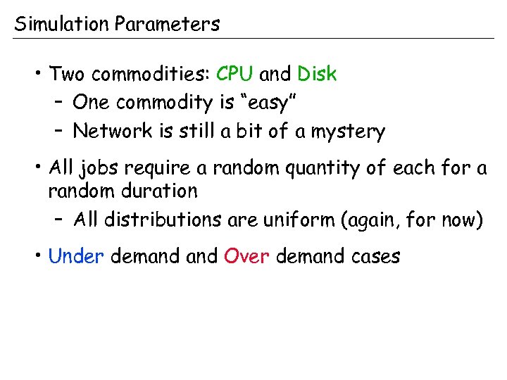 Simulation Parameters • Two commodities: CPU and Disk – One commodity is “easy” –