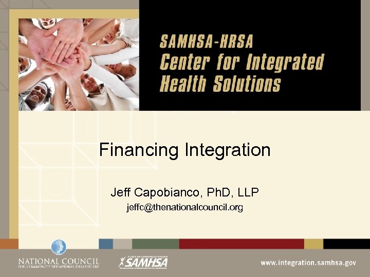 Financing Integration Jeff Capobianco, Ph. D, LLP jeffc@thenationalcouncil. org 