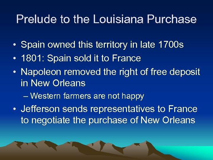 Prelude to the Louisiana Purchase • Spain owned this territory in late 1700 s